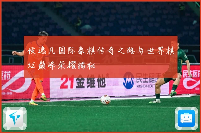 侯逸凡国际象棋传奇之路与世界棋坛巅峰荣耀揭秘