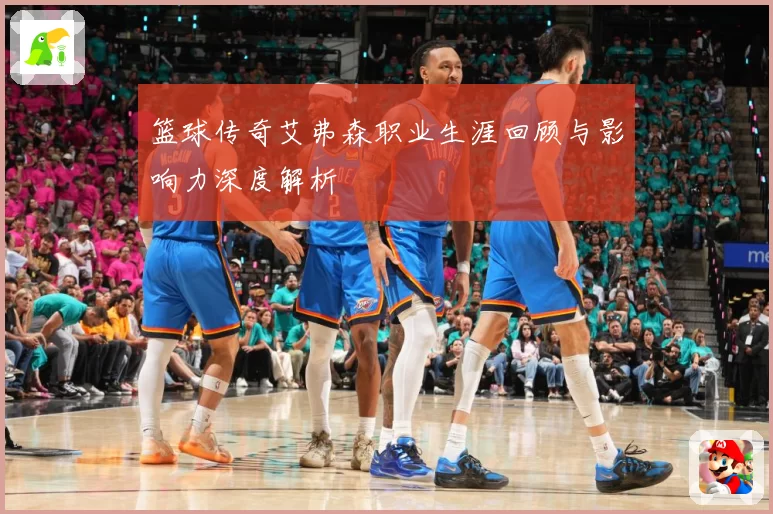 篮球传奇艾弗森职业生涯回顾与影响力深度解析
