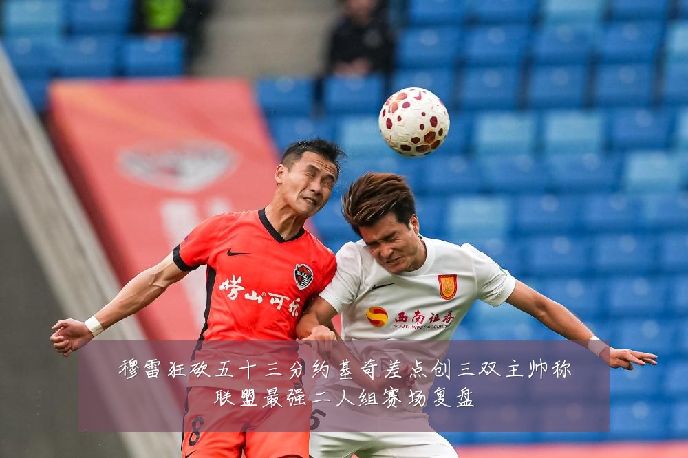 穆雷狂砍五十三分约基奇差点创三双主帅称联盟最强二人组赛场复盘