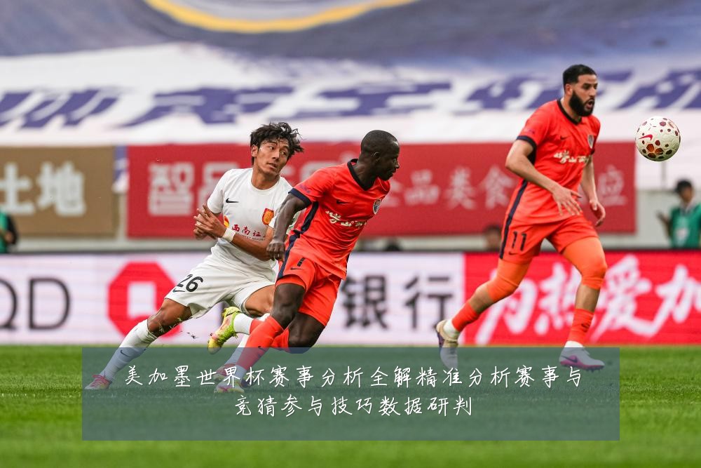 美加墨世界杯赛事分析全解精准分析赛事与竞猜参与技巧数据研判