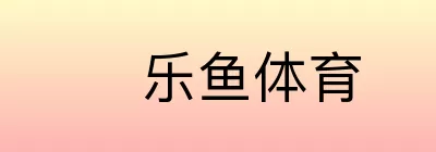 乐鱼体育
